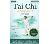 Tai Chi for Beginners: Master the 24 Essential Forms to Reduce Stress, Relieve Pain & Improve Balance in Just 10 Minutes a Day | Includes Step-by-Step Explanations, & a 28-Day Guided Practice Plan