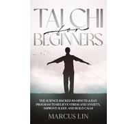 Tai Chi for Beginners: The Science-Backed 10-Minute-a-Day Program to Reduce Stress and Anxiety, Improve Sleep, Regain Balance, and Build Lasting Calm