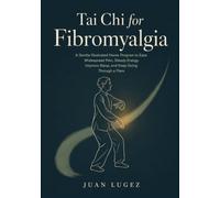 Tai Chi for Fibromyalgia: A Gentle Illustrated Home Program to Ease Widespread Pain, Steady Energy, Improve Sleep, and Keep Going Through a Flare