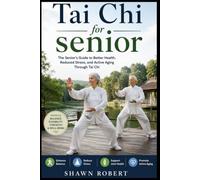 Tai chi for senior: The Senior's Guide to Better Health, Reduced Stress, and Active Aging Through Tai Chi