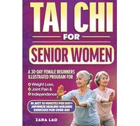 Tai Chi For Senior Women: A 30-Day Female Beginners Illustrated Program For Weight Loss, Joint Pain & Independence In Just 10 Minutes Per Day + Japanese Healing Walking Exercises For Over 60s