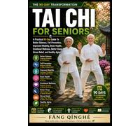 Tai Chi For Seniors: A Practical 90-Day Guide To Better Balance, Fall Prevention, Improved Mobility, Brain Health, Emotional Wellness, Better Sleep, Stress Relief, And Healthy Aging