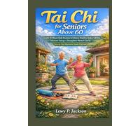 Tai Chi for Seniors Above 60: Gentle 10-Minute Daily Routines to Enhance Stability,Reduce Fall Risk, Increase Energy & Strengthen Mental Clarity. Step-by-Step Illustrated Home Program