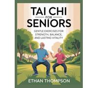Tai Chi for Seniors: Gentle Exercises for Strength, Balance, and Lasting Vitality