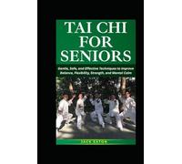 TAI CHI FOR SENIORS: Gentle, Safe, and Effective Techniques to Improve Balance, Flexibility, Strength, and Mental Calm (Healthy Living for Seniors)