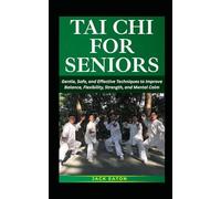 TAI CHI FOR SENIORS: Gentle, Safe, and Effective Techniques to Improve Balance, Flexibility, Strength, and Mental Calm (Healthy Living for Seniors)