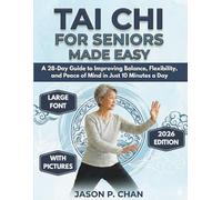 TAI CHI FOR SENIORS MADE EASY: A 28-Day Guide to Improving Balance, Flexibility, and Peace of Mind in Just 10 Minutes a Day
