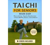 Tai Chi for Seniors Made Easy: Illustrated Routines & Video Tutorial to Move with Joy - Step-by-Step Exercises to Boost Mobility, Balance, and Daily Confidence