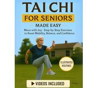 Tai Chi for Seniors Made Easy: Illustrated Routines & Video Tutorial to Move with Joy - Step-by-Step Exercises to Boost Mobility, Balance, and Daily Confidence