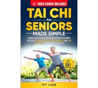 Tai Chi For Seniors Made Simple: A Quick, Easy Tai Chi & Stretching Routine for Seniors Over 60 to Improve Balance, Reduce Wobbling, and Ease Joint Aches In Just 7 Minutes Per Day