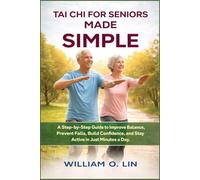 TAI CHI FOR SENIORS MADE SIMPLE: A Step-by-Step Guide to Improve Balance, Prevent Falls, Build Confidence, and Stay Active in Just Minutes a Day