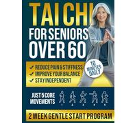 Tai Chi for Seniors Over 60: 2-Week Gentle Start Program to Feel Steadier, Ease Joint Pain, & Stay Independent | Just 5 Core Movements, 10 Minutes Daily | Illustrated Guide