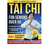 Tai chi for seniors over 60: 50+ Safe and Gentle Exercises with Full-Color Illustrations - A Complete 30-Day, 10-Minute-a-Day Routine to Prevent ... Reduce Joint Pain, and Maintain Independence