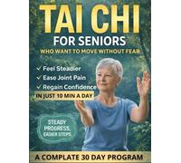 Tai Chi for Seniors Over 60: A Complete 30-Day Program to Burn Fat, Regain Balance & Eliminate Joint Pain: Easy 10-Minute Daily Routines to Stay ... & Seated" Options for Every Exercise.