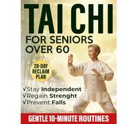Tai Chi for Seniors Over 60: Gentle 10-Minute Routines with Step-by-Step Illustrations & Video Guides to Prevent Falls, Ease Joint Pain, and Restore Strength, Balance & Independence