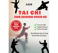 Tai Chi For Seniors Over 60: Prevent Falls, Regain Balance, and Boost Strength: The Ultimate Step-by-Step Tai Chi Plan for Seniors Over 60