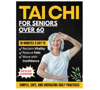 Tai Chi For Seniors Over 60: Simple, Safe, and Energizing Daily Practices to Move with Confidence, Reduce Falls, and Reclaim Vitality