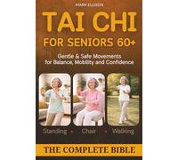 Tai Chi for Seniors Over 60 - The Complete Bible: The Definitive 3-in-1 System Combining Standing, Walking, and Chair Tai Chi for Safe, Gentle Movement at Any Mobility Level