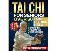 Tai Chi for seniors over 60: Walk Without Worry Again - An 8-Week Illustrated Program with Seated & Standing Routines to Prevent Falls, Rebuild Balance & Regain Independence in Just 15 Minutes a Day