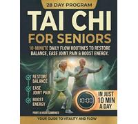 Tai Chi For Seniors: Tai Chi for Seniors: A Simple 10-Minute Daily Routine to Improve Balance, Prevent Falls, Restore Mobility & Feel Stronger and Steadier | 28-Day Program with Illustrated Steps
