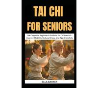 TAI CHI FOR SENIORS: The Complete Beginner’s Guide to Tai Chi Over 60 - Improve Mobility, Reduce Stress, and Age Gracefully