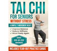 Tai Chi for Seniors Without Stress: A Simple 7-Movement Reset with Visual Guidance and Tear-Out Practice Cards to Improve Balance, Reduce Stiffness, Rebuild Stability, and Move Confidently After 60