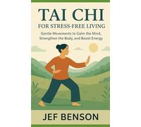 TAI CHI FOR STRESS-FREE LIVING: Gentle Movements to Calm the Mind, Strengthen the Body, and Boost Energy