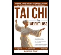 TAI CHI FOR WEIGHT LOSS: A Beginner Friendly Approach to Low Impact Routines that Enhance Metabolism and Overall Wellness
