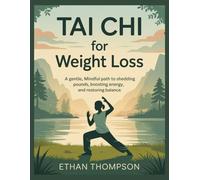 Tai Chi for Weight Loss: A Gentle, Mindful Path to Shedding Pounds, Boosting Energy, and Restoring Balance