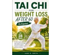 Tai Chi For Weight Loss After 60 En Español: Un plan seguro y de bajo impacto de 28 días para quemar grasa y mejorar el equilibrio en personas mayores.