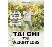 TAI CHI FOR WEIGHT LOSS: The 28-Day Low-Impact Program to Burn Fat, Tone Your Body, Reclaim Your Energy with Daily 10-Minute Workouts - No Diet Required, for Beginners & Seniors