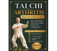 Tai Chi für Arthritis: Bevor der Schmerz siegt: Sanfte 30-Tage-Challenge im Stehen und Sitzen. Gelenke entlasten, Schmerzen lindern, die Morgenroutine zurückgewinnen, in nur 5-10 Minuten am Tag