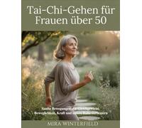 Tai-Chi-Gehen für Frauen über 50: Sanfte Bewegungen, die Gleichgewicht, Beweglichkeit, Kraft und innere Ruhe verbessern