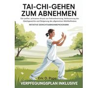 Tai Chi Gehen zum Abnehmen: Ein sanfter, achtsamer Ansatz zur Fettverbrennung, Verbesserung des Gleichgewichts und Steigerung des allgemeinen Wohlbefindens