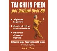 Tai Chi in Piedi per Anziani Over 60: Esercizi a casa per migliorare l'equilibrio, alleviare il dolore alle articolazioni e affinare la chiarezza ... minuti al giorno (movimento a basso impatto)