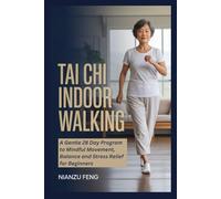TAI CHI INDOOR WALKING: A Gentle 28 Day Program to Mindful Movement, Balance and Stress Relief for Beginners