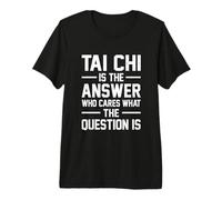 Tai Chi is The Answer Who Cares What The Question is Fighter Premium T-Shirt
