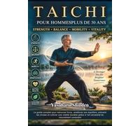 TAI CHI PARA HOMBRES MAYORES DE 50: La guía completa para recuperar la fuerza, mejorar el equilibrio, prevenir caídas y cultivar una vitalidad ... del antiguo arte del movimiento consciente.