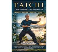 TAI CHI PARA HOMBRES MAYORES DE 50: La guía completa para recuperar la fuerza, mejorar el equilibrio, prevenir caídas y cultivar una vitalidad ... del antiguo arte del movimiento consciente.