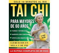 Tai chi para mayores de 60 años: Un programa completamente ilustrado de 28 días con ejercicios en silla y de pie - 10 minutos al día para desarrollar fuerza, mantenerse activo y moverse con confianza