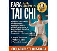 TAI CHI PARA PRINCIPIANTES: 10 LIBROS EN 1: Ejercicios Paso a Paso para Mejorar el Equilibrio, Reducir el Estrés y Aumentar la Energía | Guía Completa de Movimientos, Respiración y Bienestar