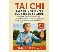 TAI CHI PARA PRINCIPIANTES MAYORES DE 50 AÑOS: Recupera el equilibrio, pierde peso y renueva tu vitalidad en solo 10 minutos al día: un plan de entrenamiento suave de 28 días para todos