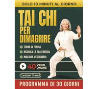 Tai Chi per Dimagrire: Il Programma Dolce di 30 Giorni per Perdere Peso Senza Diete Rigide, Migliorare l’Equilibrio e Ritrovare Energia con 10 Minuti ... Video Lezioni Online) (Tai Chi Quotidiano)