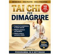 Tai Chi per Dimagrire: Metodo dolce in 8 settimane per principianti con 50+ esercizi illustrati e routine da 10 minuti per attivare il metabolismo, ridurre lo stress e ritrovare energia