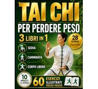 TAI CHI PER PERDERE PESO: Il Metodo Dolce 3 in 1 (Sedia - Camminata - Corpo Libero) con 60 Esercizi Illustrati Passo-Passo per Principianti, Routine da 10 Minuti e Piano Guidato di 28 Giorni