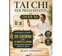 Tai Chi per Principianti Over 50: Programma dolce di 28 giorni con esercizi da 10 minuti per migliorare equilibrio, mobilità e forza