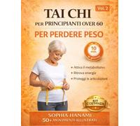 Tai Chi per Principianti Over 60: Per Perdere Peso: programma di 8 Settimane con Esercizi da 10 Minuti al Giorno in Piedi o da Sedia per Attivare il ... Tai Chi e Piano di Mantenimento 90 Giorni: 2