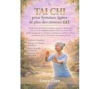 Tai Chi pour femmes âgées de plus des années 60: Programme de 30 jours idéal pour les débutantes, destiné aux femmes actives souhaitant perdre du ... autonomes en seulement 10 minutes par jour.