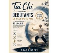 Tai Chi Pour les débutants de plus de 50 ans : Un guide simple de 30 jours pour améliorer votre équilibre, accroître votre souplesse, développer votre force et gagner en confiance chaque jour.