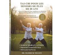 Tai-Chi Pour Les Seniors De Plus De 60 Ans: Exercices Illustrés Pour Améliorer La Mobilité, Retrouver L'équilibre Et Prévenir Les Chutes